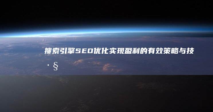 搜索引擎SEO优化：实现盈利的有效策略与技巧